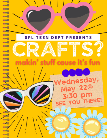 Flier for CRAFTS? on May 22nd at 3:30 pm in the Teen Department